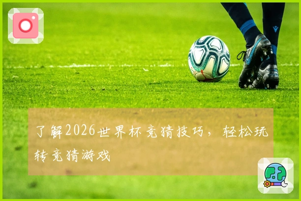 了解2026世界杯竞猜技巧，轻松玩转竞猜游戏