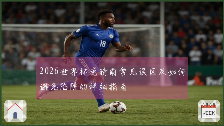 2026世界杯竞猜前常见误区及如何避免陷阱的详细指南